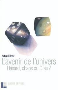 L'avenir de l'univers : hasard, chaos ou Dieu ?