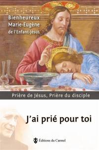 J'ai prié pour toi : prière de Jésus, prière du disciple