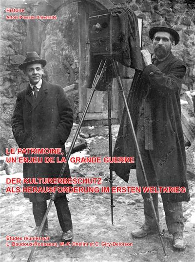 Le patrimoine, un enjeu de la Grande Guerre : art et archéologie dans les territoires occupés : 1914-1921. Der Kulturerbeschutz als Herausforderung im ersten Weltkrieg : Kunst und Archäologie in den besetzten Gebieten : 1914-1921