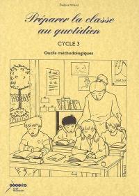 Préparer la classe au quotidien au cycle 3 : outils méthodologiques