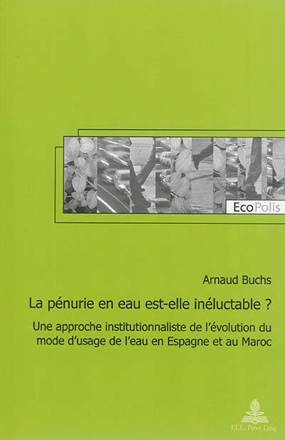 La pénurie en eau est-elle inéluctable ? : une approche institutionnaliste de l'évolution du mode d'usage de l'eau en Espagne et au Maroc