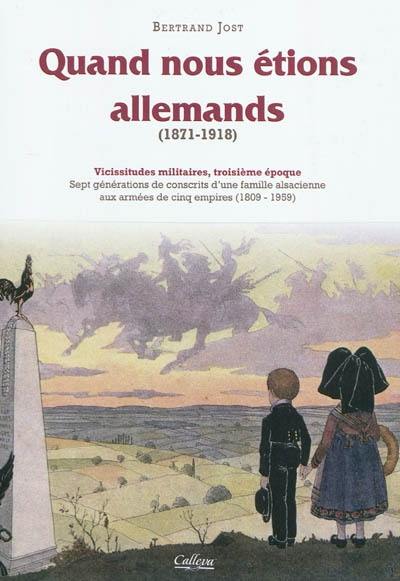 Vicissitudes militaires : sept générations de conscrits d'une famille alsacienne aux armées de cinq empires (1809-1959) : troisième époque. Quand nous étions allemands (1871-1918)