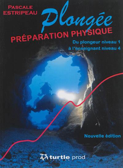 La préparation physique en plongée : physiologie, entraînement, nutrition : du plongeur niveau 1 à l'enseignant niveau 4