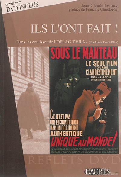 Ils l'ont fait ! dans les coulisses de l'Oflag XVII A, Edelbach, Autriche, 1940-1945 : la réalisation du film Sous le manteau, seul témoignage tourné clandestinement dans un camp par une petite équipe d'officiers prisonniers de guerre