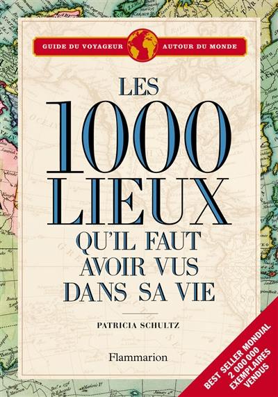 Les 1.000 lieux qu'il faut avoir vus dans sa vie : guide du voyageur autour du monde