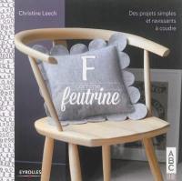 F comme feutrine : des projets simples et ravissants à coudre