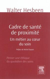 Cadre de santé de proximité : un métier au coeur du soin : penser une éthique du quotidien des soins