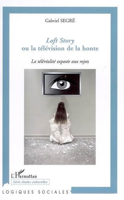 Loft Story ou La télévision de la honte : la téléréalité exposée aux rejets