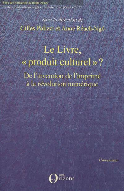 Le livre, produit culturel ? : politiques éditoriales, stratégies de librairie et mutations de l'objet de l'invention de l'imprimé à la révolution numérique