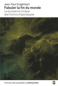 Fabuler la fin du monde : la puissance critique des fictions d'apocalypse