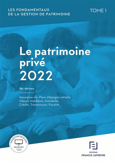 Les fondamentaux de la gestion de patrimoine. Vol. 1. Le patrimoine privé 2022 : assurance-vie, plans d'épargne retraite, valeurs mobilières, immobilier, crédits, transmission, fiscalité...