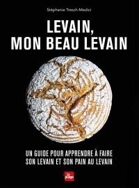 Levain, mon beau levain : un guide pour apprendre à faire son levain et son pain au levain