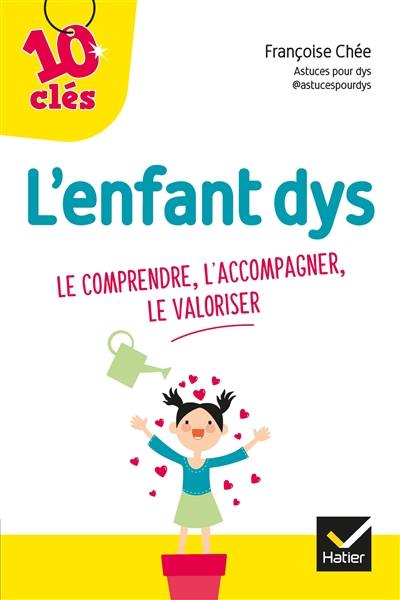 L'enfant dys : le comprendre, l'accompagner, le valoriser