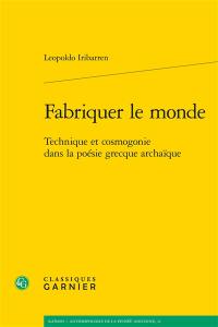 Fabriquer le monde : technique et cosmogonie dans la poésie grecque archaïque