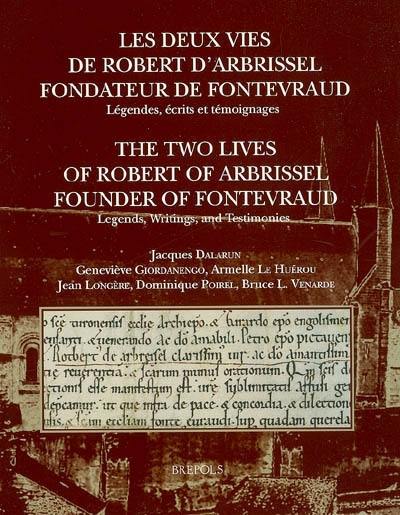 Les deux vies de Robert d'Arbrissel, fondateur de Fontevraud : légendes, écrits et témoignages. The two lives of Robert of Arbrissel, founder of Fontevraud : legends, writings, and testimonies