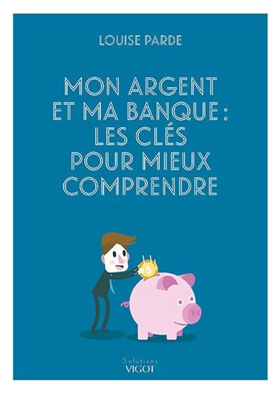 Mon argent et ma banque : les clés pour mieux comprendre