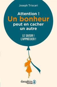 Attention ! Un bonheur peut en cacher un autre : le saisir ! l'apprécier !