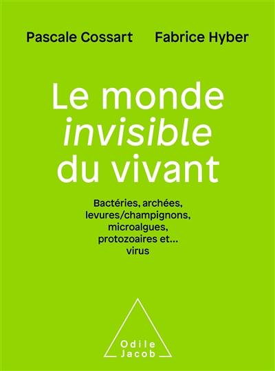 Le monde invisible du vivant : bactéries, archées, levures-champignons, microalgues, protozoaires et... virus