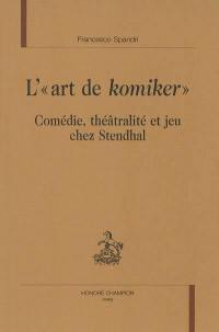 L'art de Komiker : comédie, théâtralité et jeu chez Stendhal