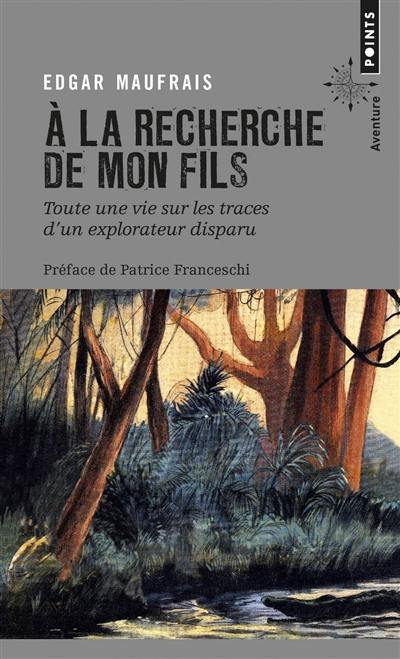 A la recherche de mon fils : toute une vie sur les traces d'un explorateur disparu