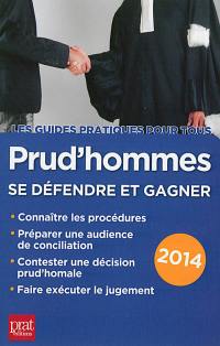 Prud'hommes : se défendre et gagner : connaître les procédures, préparer une audience de conciliation, contester une décision prud'homale, faire exécuter le jugement : 2014