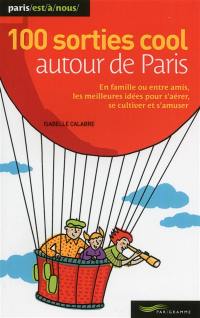 100 sorties cool autour de Paris : en famille ou entre amis, les meilleures idées pour s'aérer, se cultiver et s'amuser