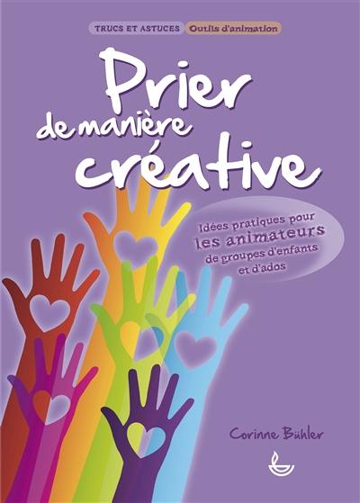 Prier de manière créative : idées pratiques pour les animateurs de groupes d'enfants et d'ados