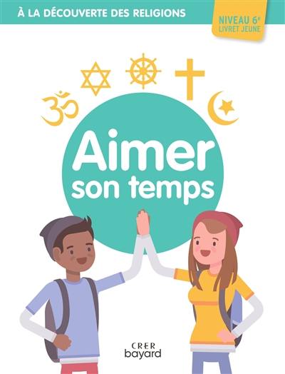 Aimer son temps, niveau 6e : livret jeune