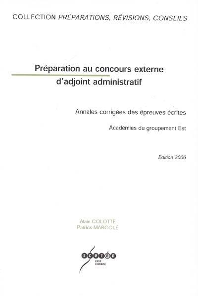 Préparation au concours externe d'adjoint administratif : annales corrigées des épreuves écrites : académies du groupement Est