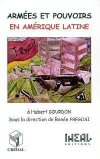 Armées et pouvoirs en Amérique latine : à Hubert Gourdon