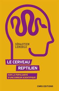 Le cerveau reptilien : sur la popularité d'une erreur scientifique