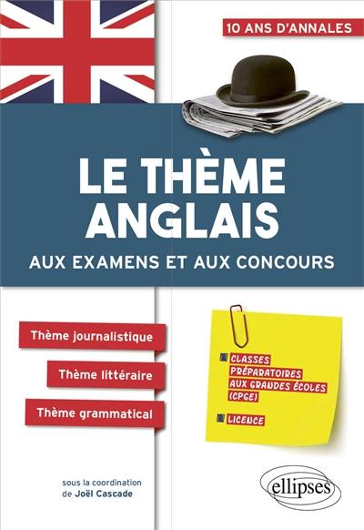 Le thème anglais aux examens et aux concours : classes préparatoires aux grandes écoles (CPGE), licence : 10 ans d'annales