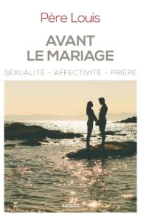 Avant le mariage : sexualité, affectivité, prière