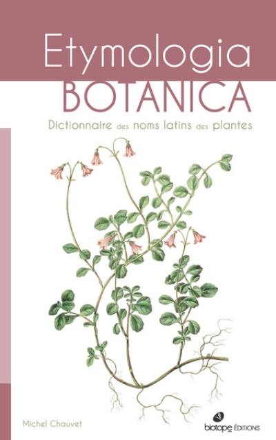 Etymologia botanica : dictionnaire des noms latins des plantes