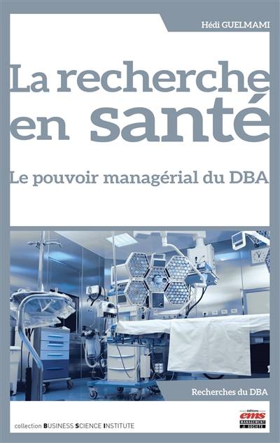 La recherche en santé : le pouvoir managérial du DBA