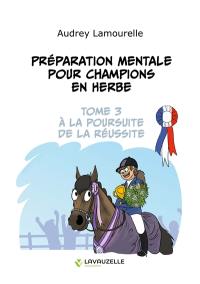 Préparation mentale pour champions en herbe. Vol. 3. A la poursuite de la réussite