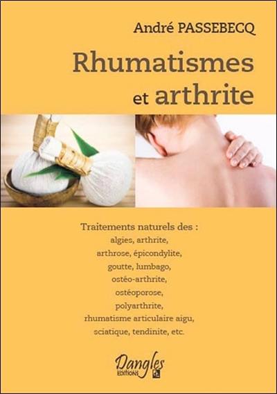 Rhumatismes et arthrite : traitements naturels des algies, arthrite, arthrose, épicondylite, goutte, lumbago, ostéo-arthrite, ostéoporose, polyarthrite, rhumatisme articulaire aigu, sciatique, tendinite, etc.