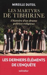 Les martyrs de Tibhirine : l'histoire d'un drame politico-religieux : les derniers éléments de l'enquête