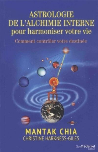 Astrologie de l'alchimie interne pour harmoniser votre vie : comment contrôler votre destinée