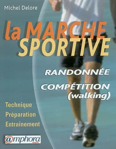 La marche sportive : randonnée et compétition (walking) : technique, préparation, entraînement