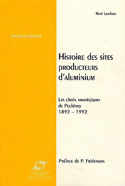 Histoire des sites producteurs d'aluminium : les choix stratégiques de Pechiney, 1892-1992