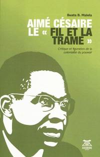 Aimé Césaire : le fil et la trame : critique et figuration de la colonialité du pouvoir