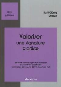 Valoriser une signature d'artiste : méthodes, formules types, questionnaires pour construire et défendre une marque personnelle dans le monde de l'art