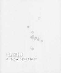 Invisible & insaisissable. Invisible & intangible