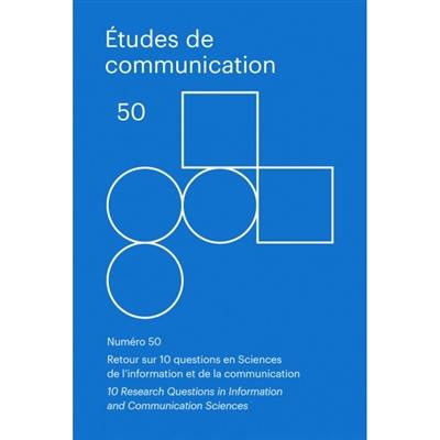 Etudes de communication, n° 50. Retour sur 10 questions en sciences de l'information et de la communication. 10 research questions in information and communication sciences