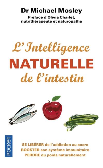 L'intelligence naturelle de l'intestin : se libérer de l'addiction au sucre, booster son système immunitaire, perdre du poids naturellement