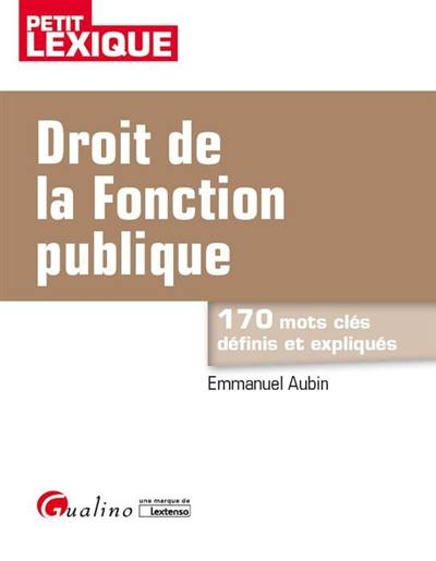 Droit de la fonction publique : 170 mots clés définis et expliqués