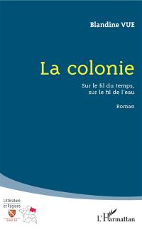 La colonie : sur le fil du temps, sur le fil de l'eau