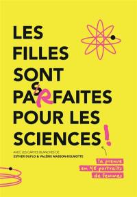 Les filles sont parfaites pour les sciences ! : la preuve en 48 portraits de femmes Les filles sont parfaites pour les sciences ! : la preuve en 48 portraits de femmes