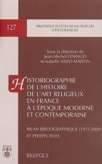 Historiographie de l'histoire de l'art religieux en France à l'époque moderne et contemporaine : bilan bibliographique (1975-2000) et perspectives